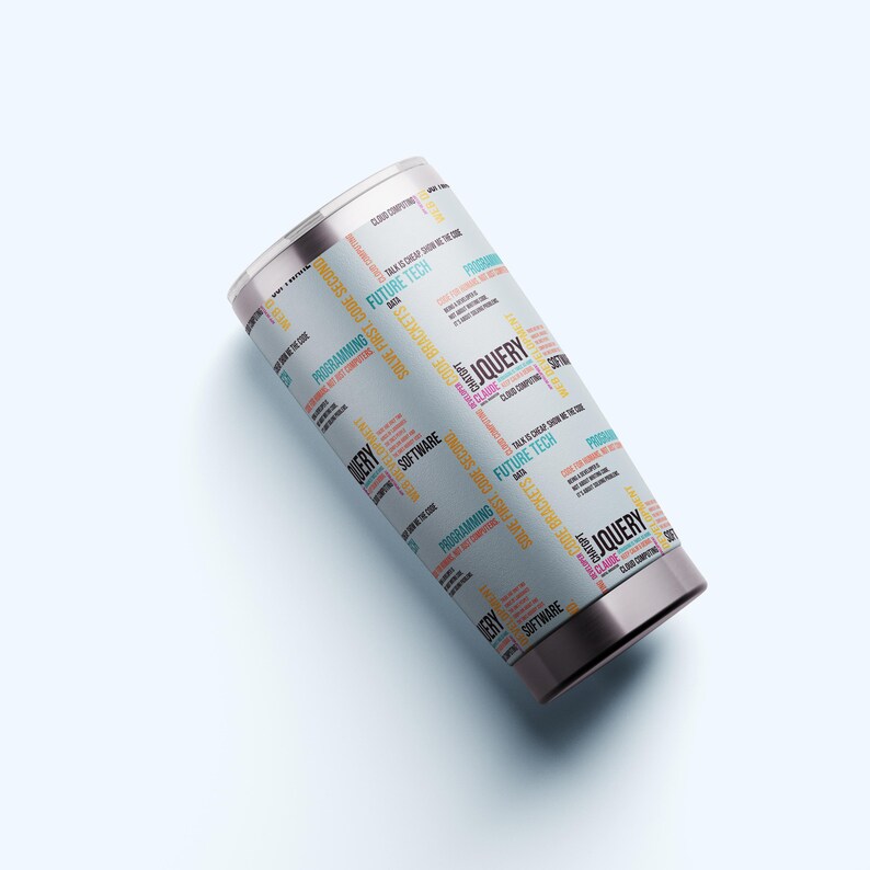 May include: A cylindrical tumbler with a light gray background featuring a repeating pattern of colorful text including JQUERY, CLAUDE, CHATGPT, FUTURE TECH, SOFTWARE, PROGRAMMING, and phrases like TALK IS CHEAP, SHOW ME THE CODE.