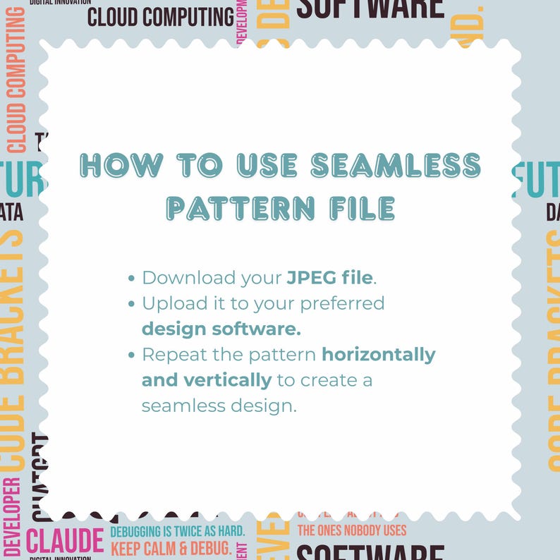 May include: A square instructional graphic with a scalloped edge on a light blue background featuring the text: HOW TO USE SEAMLESS PATTERN FILE. It lists steps to download a JPEG file, upload to design software, and repeat the pattern to create a design.