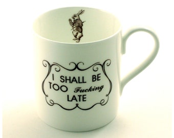 White Rabbit Bone China Mug, Shall be too Fucking Late Mug, Alice in Wonderland Quote Saying Insult Mug, Funny Swear Rude Mug, Alice Gift