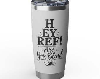 Hey Ref Are You Blind? Tumbler | 20oz Stainless Travel Cup