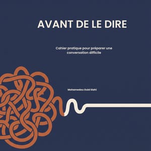 May include: A dark blue book cover titled AVANT DE LE DIRE with the subtitle Cahier pratique pour préparer une conversation difficile and author Mohamedou Ould Slahi. It features a graphic of a tangled orange line transitioning into a straight white line.