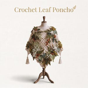 May include: A cream-colored crochet poncho featuring an open net pattern adorned with three-dimensional leaf and berry appliques in shades of olive, sage, and rust. The garment includes hanging tassels at the corners and the text Crochet Leaf Poncho.