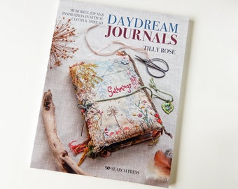 Daydream Journals Book by Tilly Rose Craft Book, Projects, How to Ideas in Stitch, Cloth and Thread