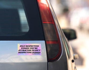 Only Respecting Women You're Attracted to isn't Respecting Women bumper sticker