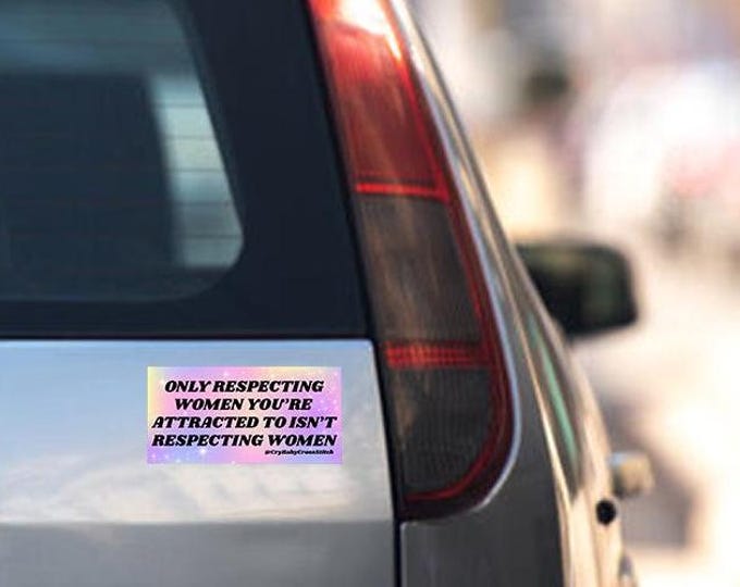 Only Respecting Women You're Attracted to isn't Respecting Women bumper sticker