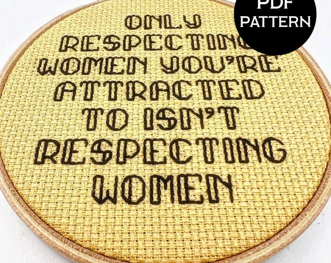 Only Respecting Women You're Attracted to Isn't Respecting Women cross stitch PDF/pattern