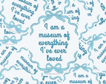 I am a Museum of Everything I've Ever Loved vinyl sticker