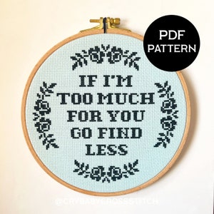 If I'm too Much for You Go Find Less cross stitch PDF/pattern