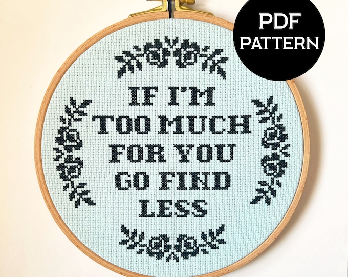 If I'm too Much for You Go Find Less cross stitch PDF/pattern