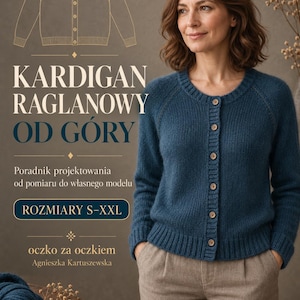 May include: A blue raglan cardigan with a round neckline and buttons, featured in a design guide titled KARDIGAN RAGLANOWY OD GÓRY. The text includes Poradnik projektowania od pomiaru do własnego modelu, ROZMIARY S-XXL, oczko za oczkiem, and Agnieszka Kartuszewska.