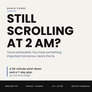 Può includere: Un documento digitale intitolato SKAPA FORGE con il testo STILL SCROLLING AT 2 AM? You're exhausted. You have something important tomorrow. Here's the fix. A 20-minute wind-down and a 7-day plan you can start tonight. Include PRINTABLE PDF, ENGLISH + SPANISH, A4 + LETTER, INSTANT DOWNLOAD.