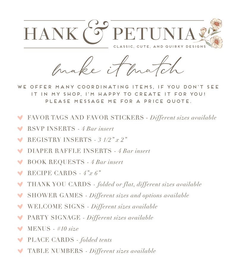 Puede incluir: Un dise&ntilde;o floral rosa y blanco con el texto "HANK & PETUNIA" en marr&oacute;n. Debajo del texto est&aacute; "CLASSIC, CUTE, AND QUIRKY DESIGNS" en marr&oacute;n m&aacute;s peque&ntilde;o. El texto "make it match" est&aacute; escrito en cursiva marr&oacute;n. Debajo del texto hay una lista de art&iacute;culos que se ofrecen, incluyendo etiquetas de favor, insertos RSVP, insertos de registro, insertos de rifa de pa&ntilde;ales, solicitudes de libros, tarjetas de recetas, tarjetas de agradecimiento, juegos de ducha, letreros de bienvenida, se&ntilde;alizaci&oacute;n de fiestas, men&uacute;s, tarjetas de lugar y n&uacute;meros de mesa. El texto "Diferentes tama&ntilde;os disponibles" se repite en toda la lista.