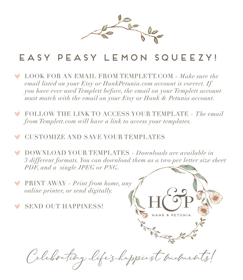 Puede incluir: Una corona floral rosa y verde con el texto "H&P Hank & Petunia" en su interior. El texto "EASY PEASY LEMON SQUEEZY!" est&aacute; en la parte superior de la imagen. El texto "Celebrating life's happiest moments!" est&aacute; en la parte inferior de la imagen. El texto "LOOK FOR AN EMAIL FROM TEMPLETT.COM" est&aacute; en el centro de la imagen. El texto "FOLLOW THE LINK TO ACCESS YOUR TEMPLATE" est&aacute; en el centro de la imagen. El texto "CUSTOMIZE AND SAVE YOUR TEMPLATES" est&aacute; en el centro de la imagen. El texto "DOWNLOAD YOUR TEMPLATES" est&aacute; en el centro de la imagen. El texto "PRINT AWAY" est&aacute; en el centro de la imagen. El texto "SEND OUT HAPPINESS!" est&aacute; en el centro de la imagen.