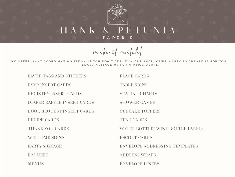 Op de afbeelding: Een lijst met bruiloft- en feestversiering die wordt aangeboden door Hank & Petunia Paperie. De lijst bevat bedankkaartjes en stickers, RSVP-inlegkaarten, registratie-inlegkaarten, luiers-loterij-inlegkaarten, boekverzoek-inlegkaarten, receptenkaarten, bedankkaartjes, welkomstborden, feestversiering, banners, menu's, plaatskaartjes, tafelkaarten, zitplaatskaarten, douchespellen, cupcake-toppers, tentkaarten, waterfles-/wijnfleslabels, begeleidingskaarten, adrestemplates voor enveloppen, adresomslagen en envelopvoeringen.