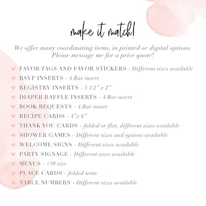 May include: A pink and white watercolor background with the text "make it match!" at the top. The text "We offer many coordinating items, in printed or digital options. Please message me for a price quote!" is below the title. A list of items is below the text, including "Favor Tags and Favor Stickers", "RSVP Inserts", "Registry Inserts", "Diaper Raffle Inserts", "Book Requests", "Recipe Cards", "Thank You Cards", "Shower Games", "Welcome Signs", "Party Signage", "Menus", "Place Cards", and "Table Numbers".