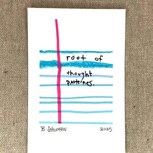 May include: A white card with a pink vertical line and blue horizontal lines. The text "root of thought patterns." is written in black ink. The card is signed "B. Schuman" and dated "2025".