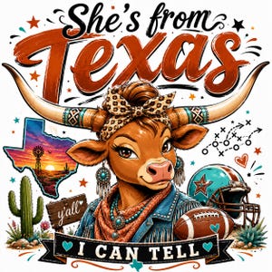 May include: A graphic illustration featuring a longhorn cow wearing a leopard print headband, turquoise jewellery, and a denim jacket. The text reads She's from Texas and I CAN TELL. Includes a Texas state map, football, helmet, cactus, and sunset.