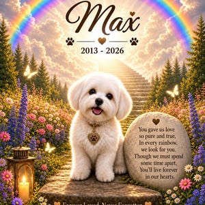May include: A memorial print featuring a white puppy with a heart-shaped paw print tag, sitting on a stone path. Text reads: Max, 2013-2026, Forever Loved, Never Forgotten, and a poem about love and rainbows. A lantern and flowers surround the scene.