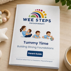 May include: A white booklet titled Wee Steps Physiotherapy Tummy Time Building Strong Foundations Parent Guide. The cover features a colorful rainbow logo, illustrations of an adult with a baby and babies crawling, and the text Practical ideas from a Paediatric Physiotherapist.