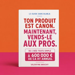 Peut inclure: Une couverture de livre blanche avec du texte bleu et rouge qui indique : LE GUIDE SANS BLABLA, TON PRODUIT EST CANON. MAINTENANT, VENDS-LE AUX PROS. DE L'IDÉE TOUTE SIMPLE À 600 000 € DE CA HT ANNUEL, VALENTINE BROCHY. Typographie moderne et audacieuse.