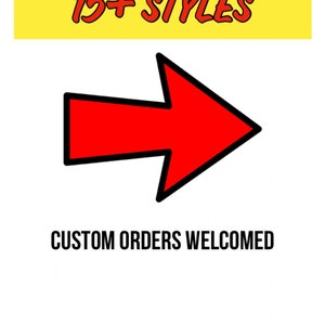 May include: A red arrow pointing to the right with a black outline. The text "See my other 15+ styles" is above the arrow in a yellow box. The text "Custom orders welcomed" is below the arrow.