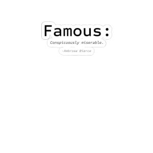 May include: A white die-cut sticker featuring black text that reads Famous: Conspicuously miserable. -Ambrose Bierce. The design consists of three stacked, rounded rectangular speech bubble shapes with a clean, bold sans-serif font for the main word.