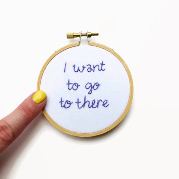 Liz Lemon Quote : I Want to Go to There Hand Embroidery Hoop Art - 30 Rock Hand Stitched Decor for the TV Lover - Hand Stitched