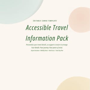 May include: An editable Canva template titled Accessible Travel Information Pack with soft pastel circles in the background. The text includes Personalize your travel details, so support is easier to arrange, Your details, Your journey, Your peace of mind, Airport Assistance, Mobility Device, Hotel Access, Travel-Day Plan, and Unexpected Explorers by Louise.
