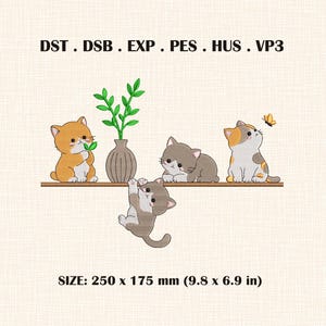 May include: An embroidery design featuring four kittens and a potted plant on a shelf. Text reads DST . DSB . EXP . PES . HUS . VP3 and SIZE: 250 x 175 mm (9.8 x 6.9 in). The kittens are orange, grey, and calico, with one hanging from the shelf edge.