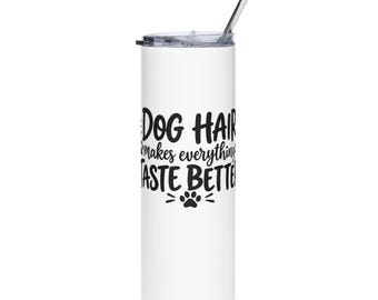 Dog Hair Makes Everything Taste Better Tumbler | 20oz Stainless Steel