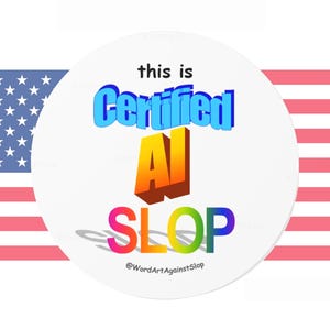 May include: A circular white sticker featuring the text this is in black, Certified in blue, AI in a 3D orange and yellow gradient, and SLOP in a rainbow gradient. Below the text is the handle @WordArtAgainstSlop. The background is a US flag.