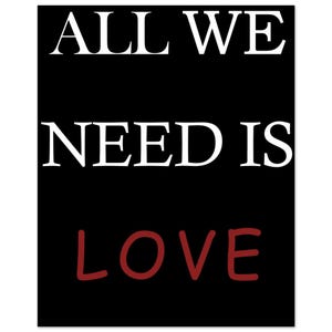 Puede incluir: Un letrero rectangular negro que presenta el texto blanco ALL WE NEED IS en una fuente serif, seguido de la palabra LOVE en una fuente de estilo manuscrito de color rojo oscuro. El diseño está centrado sobre un fondo negro sólido.