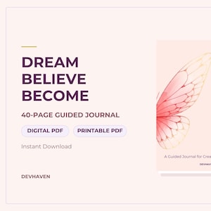 May include: A 40-page guided journal titled Dream Believe Become. The cover features a pink butterfly wing illustration and gold glitter accents. Text includes Dream Believe Become, A Guided Journal for Creating Your Dream Life, and Devhaven.