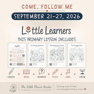 May include: A digital flyer titled Come, Follow Me September 21-27, 2026, Little Learners. It displays four printable activity sheets with titles The Desert Blossom, Strengthening Knees, and The Straight Way, plus icons for Create, Read, Wonder, Trace, Sing, and Grow.