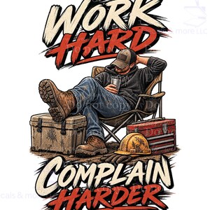 Peut inclure: Une illustration graphique montrant une personne portant une casquette, un sweat à capuche, un jean et des bottes de travail, assise sur une chaise pliante avec une glacière, une boîte à outils et un casque. Texte WORK HARD et COMPLAIN HARDER.