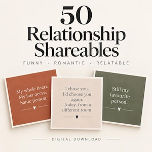May include: A digital download titled 50 Relationship Shareables, Funny, Romantic, Relatable. Three square cards feature text: My whole heart. My last nerve. Same person.; I chose you. I'd choose you again. Today, from a different room.; Still my favourite person.