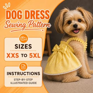 May include: A sewing pattern for a dog dress featuring text that reads DOG DRESS Sewing Pattern, SIZES XXS TO 5XL, and INSTRUCTIONS STEP-BY-STEP ILLUSTRATED GUIDE. A small dog wears a yellow sleeveless dress with a bow and white lace trim.