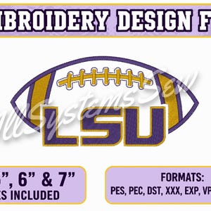 May include: An embroidery design file featuring a football graphic with the letters LSU in purple and gold. The text EMBROIDERY DESIGN FILE appears at the top. The bottom boxes indicate sizes of 4, 5, 6, and 7 inches and file formats including PES, PEC, DST, XXX, EXP, VP3, HUS, and JEF.