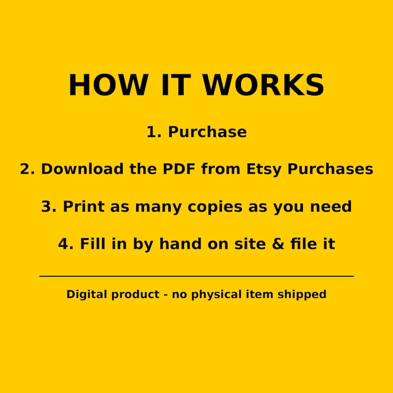 K&ouml;nnte beinhalten: Eine gelbe digitale Anleitungsgrafik mit schwarzem Text: HOW IT WORKS, 1. Purchase, 2. Download the PDF from Etsy Purchases, 3. Print as many copies as you need, 4. Fill in by hand on site & file it. Digital product - no physical item shipped.