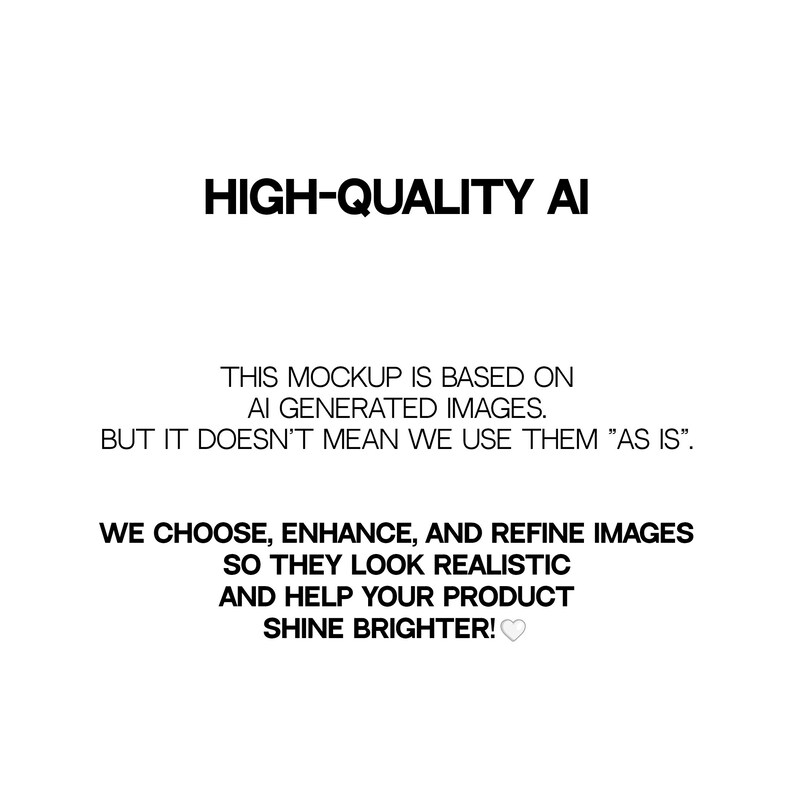 May include: Text graphic with the words "HIGH-QUALITY AI" in bold black font. The text below explains that the mockup is based on AI generated images, but they are enhanced and refined to look realistic.