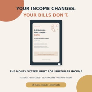 May include: A digital document titled The Seasonal Worker Money System, featuring the text Your Income Changes. Your Bills Don't. The document includes sections for seasonal, freelance, self-employed, and variable income, totalling 45 pages.