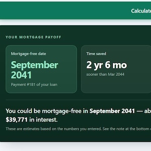 May include: A dark green digital mortgage payoff calculator interface displaying a mortgage-free date of September 2041, 2 years and 6 months of time saved, $39,771 in interest saved, and $32,500 in extra principal paid with a Calculate my payoff button.