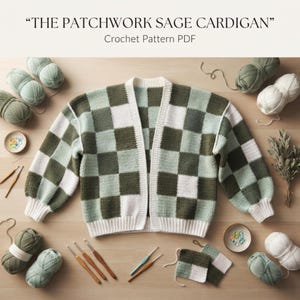 May include: A crochet pattern PDF titled THE PATCHWORK SAGE CARDIGAN featuring a cardigan with a checkered pattern in sage green, olive green, and white. The image includes yarn skeins, crochet hooks, and small fabric swatches in matching colors.