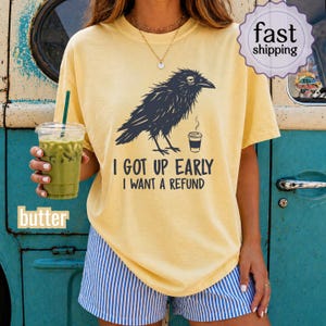 Comfort Colors Funny Crow Shirt Or Sweatshirt I Got Up Early I Want A Refund Tee Grumpy Coffee Raven Crewneck Birding Gift Morning Humor