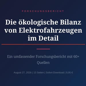 May include: A dark blue research report cover titled FORSCHUNGSBERICHT Die ökologische Bilanz von Elektrofahrzeugen im Detail. It includes the subtitle Ein umfassender Forschungsbericht mit 60+ Quellen and the date August 27, 2026, with 13 Seiten.