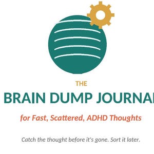 May include: A graphic design featuring a teal circle with horizontal white lines and a yellow gear icon on top. Below, the text reads THE BRAIN DUMP JOURNAL, followed by the red text for Fast, Scattered, ADHD Thoughts and Catch the thought before it's gone. Sort it later.