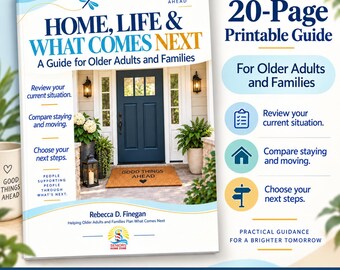 May include: A 20-page printable guide titled Home, Life & What Comes Next: A Guide for Older Adults and Families by Rebecca D. Finegan. The cover features a blue front door, a doormat with the text Good Things Ahead, and a dragonfly graphic.