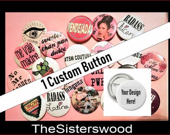 CUSTOM Personalized PIN CUSTOM Button Your own Button with your custom design 1.5"