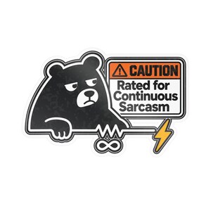 May include: A die-cut sticker featuring a black bear with a grumpy expression leaning over a horizontal line. Next to the bear is a rectangular sign with an orange header reading CAUTION and black text reading Rated for Continuous Sarcasm.