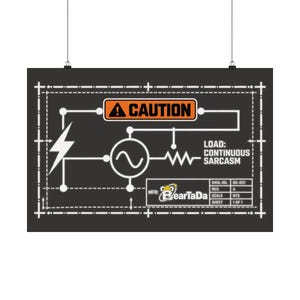 May include: A rectangular black poster featuring a white electrical circuit diagram with a lightning bolt symbol, a resistor, and an AC power source. It includes an orange CAUTION label and text reading LOAD: CONTINUOUS SARCASM and MFR: BearTaDa.